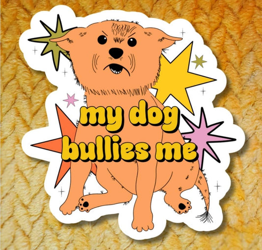 My Dog Bullies Me Sticker