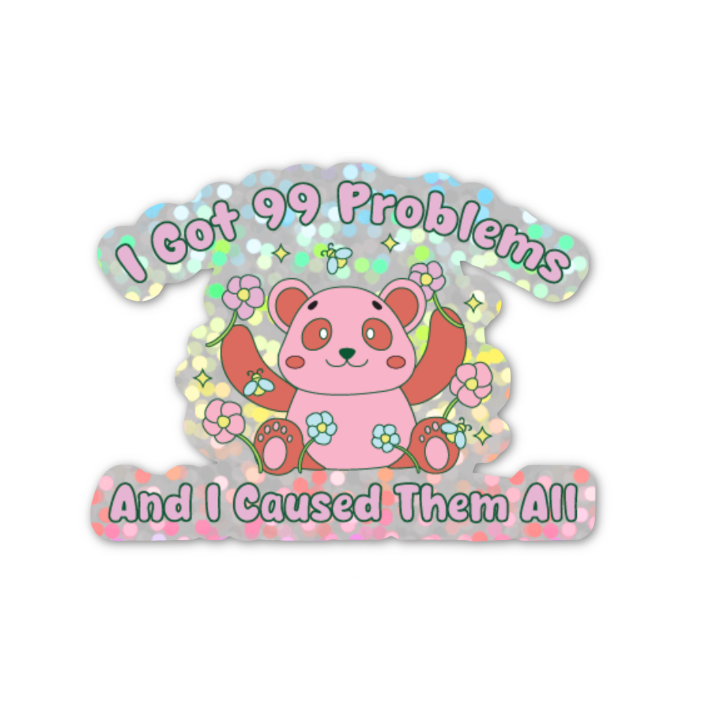 I Got 99 Problems And I Caused Them All Sticker