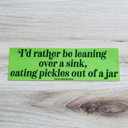 Rather be leaning over a sink eating pickles Bumper Sticker
