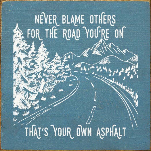 SAWDUST CITY - Never blame others for the road you're on, that's your own..