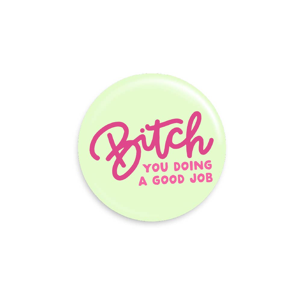Bitch You Doing a Good Job Button Pin