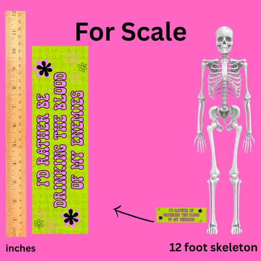 I'd rather be drinking the blood of my enemies bumper sticker