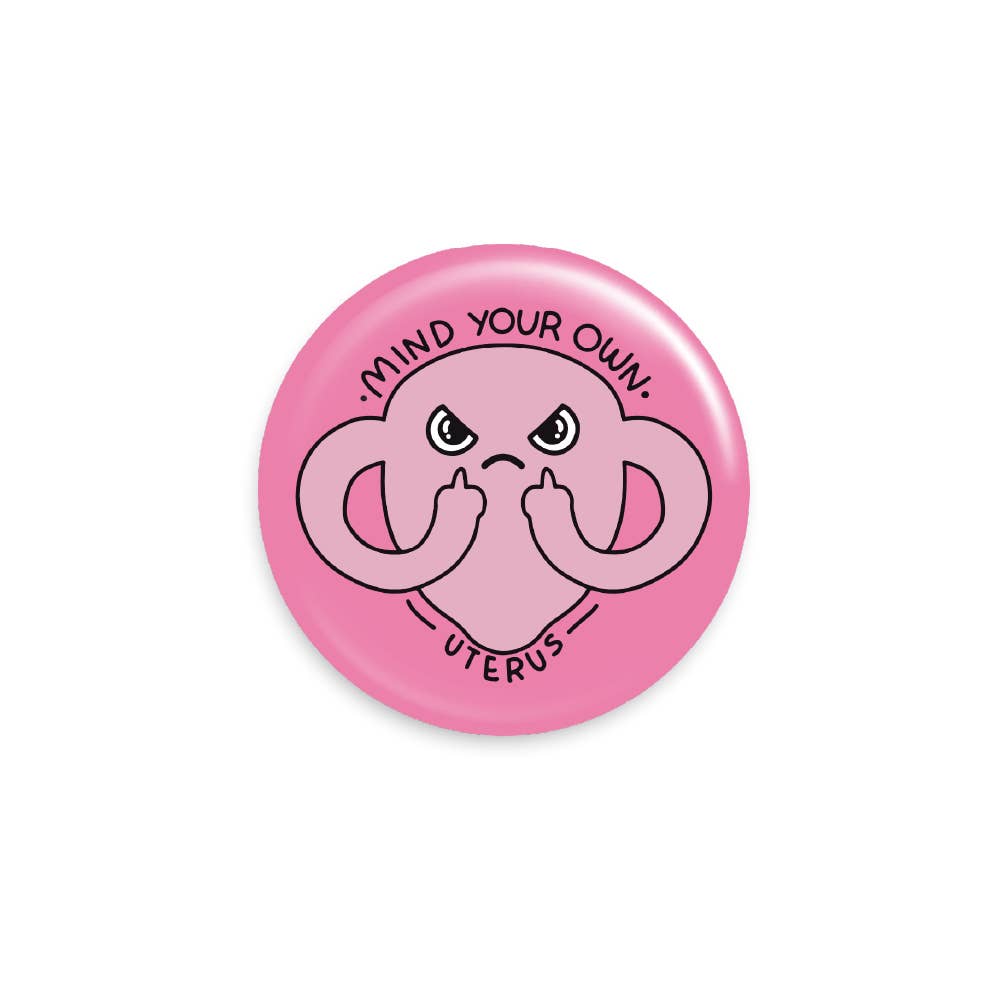 Mind Your Own Uterus Button Pin