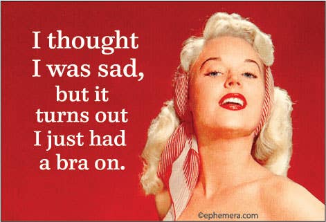 MAGNET: I thought I was sad, but turns out I just had a bra on