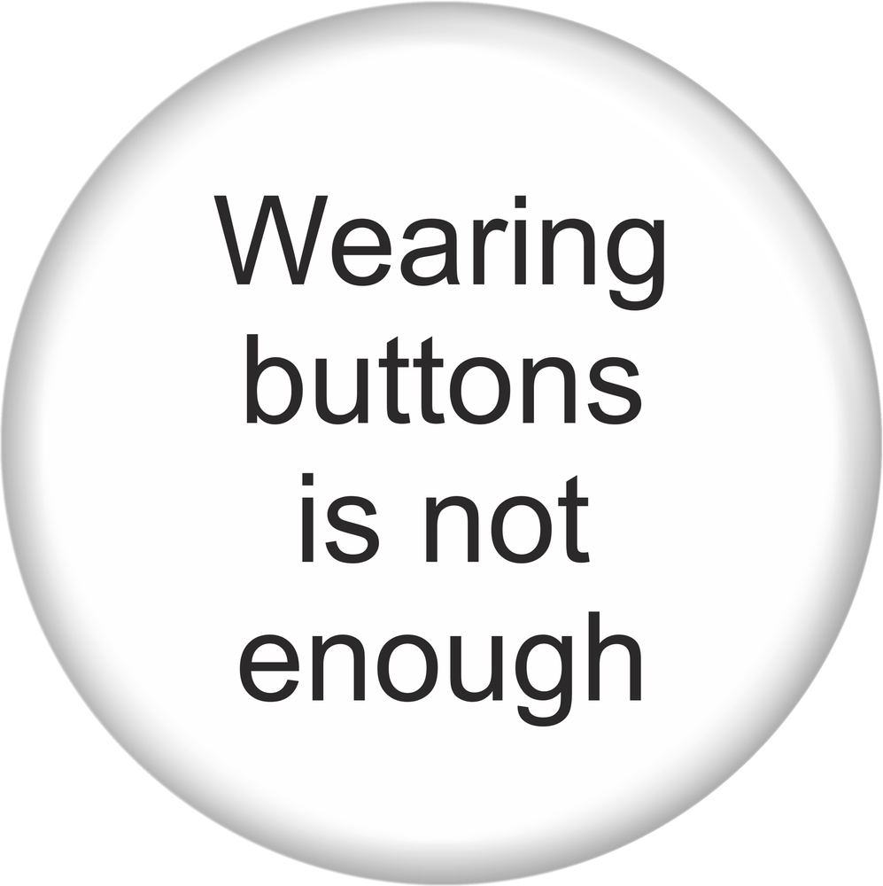 Button - 1 Inch - "Wearing Buttons Is Not Enough"