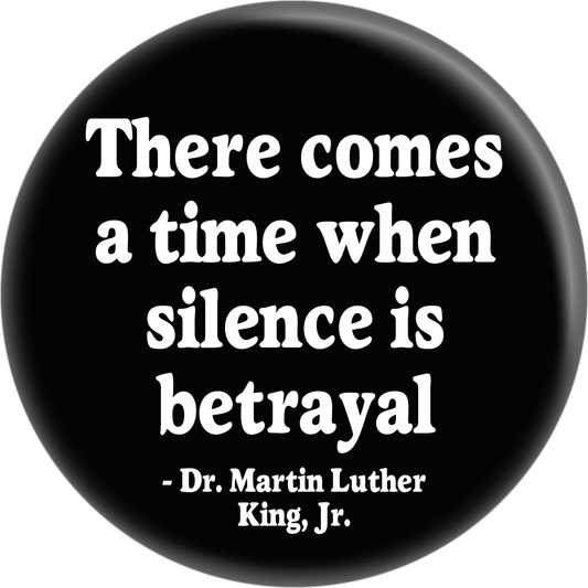 Button - MLK Jr Quote -There Comes A Time When Silence Is Betrayal
