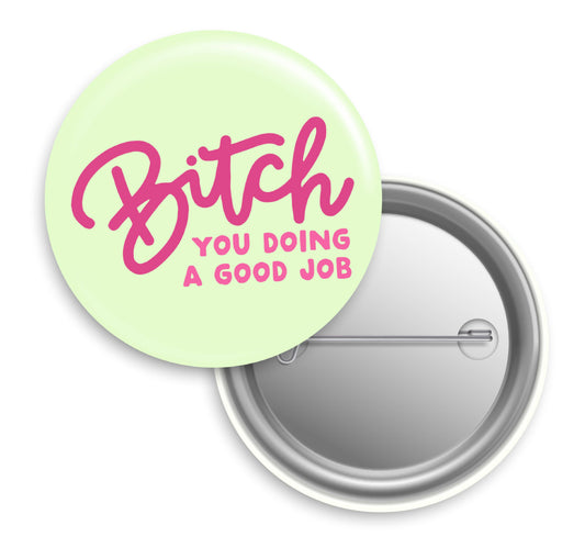 Bitch You Doing a Good Job Button Pin