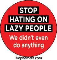 BUTTON: STOP HATING ON LAZY PEOPLE,