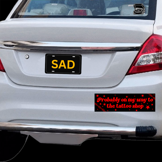 Probably on my way to the tattoo shop bumper sticker