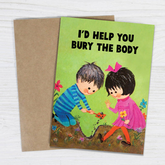 I’d Help You Bury the Body - Funny Love & Friendship Card