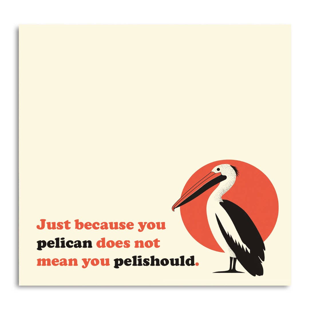 Just Because You Pelican . . . - Funny Pun Sticky Note Pad