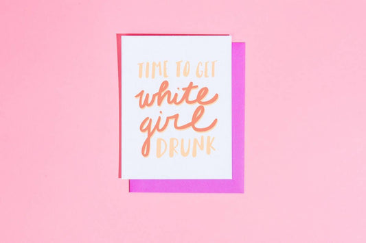 Time to get White Girl Drunk Card