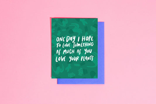 One Day I Hope To Love Something As Much As You Love Your Plants Greeting Card