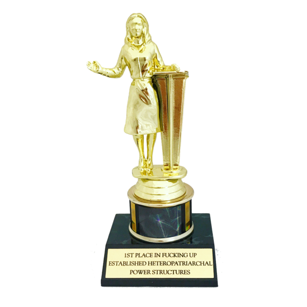 1st Place in Fucking Up Established Heteropatriarchal Power Structures Feminist Trophy in Gold