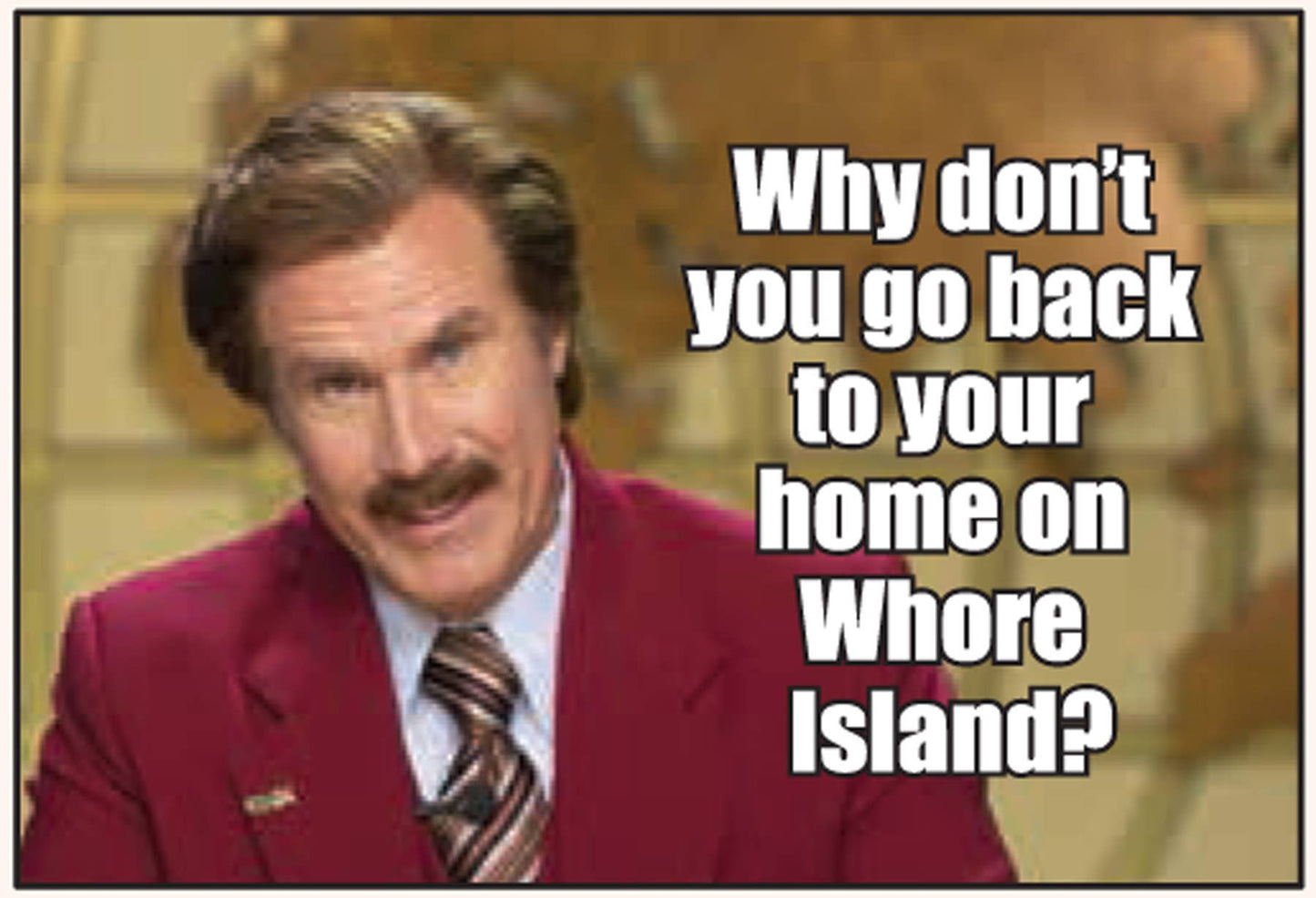 Magnet-Why don't you go back to your home on Whore Island?