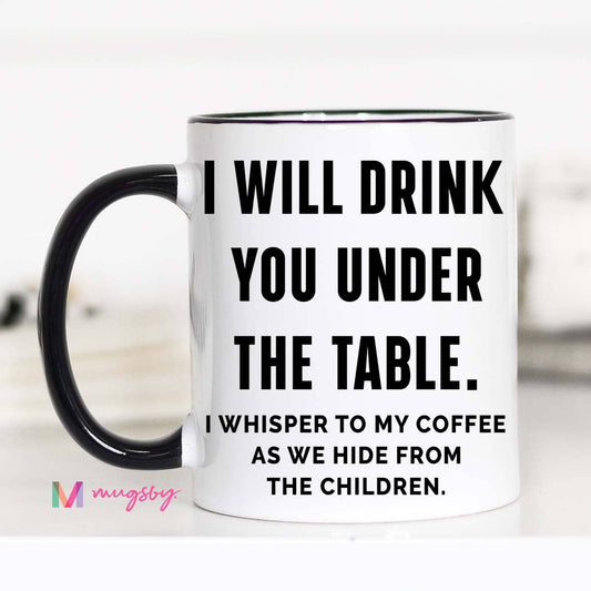 I Will Drink you Under the Table - Mug