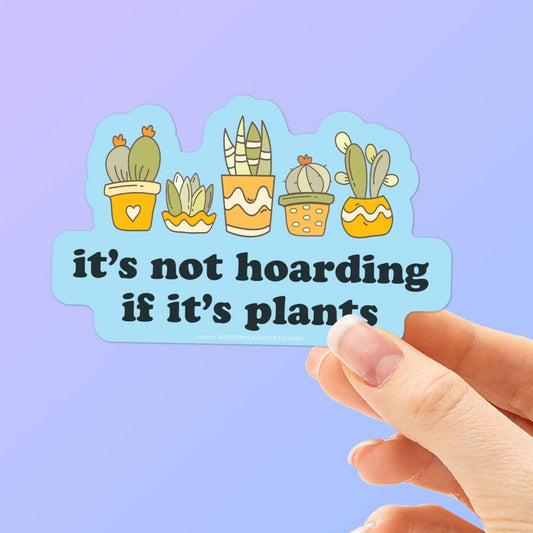 It's Not Hoarding If It's Plants Sticker