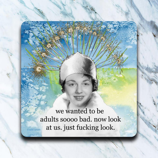 We Wanted To Be Adults So Bad - Set of 4 Coasters