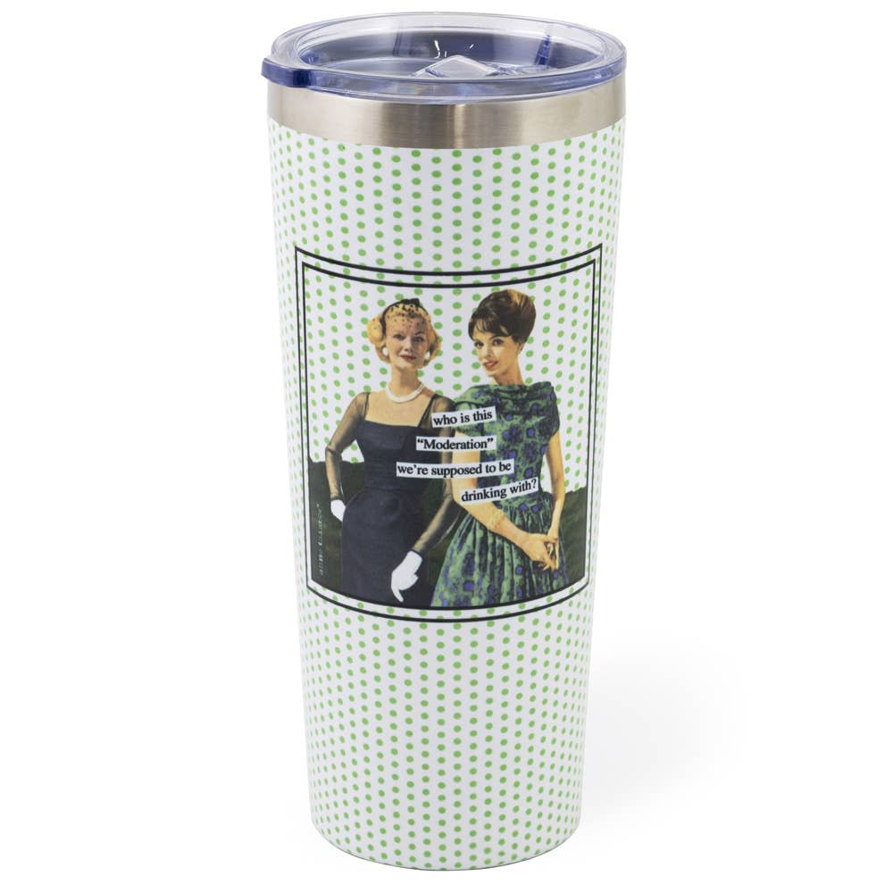 Who is this moderation we're supposed to be drinking with? 22oz Tumbler
