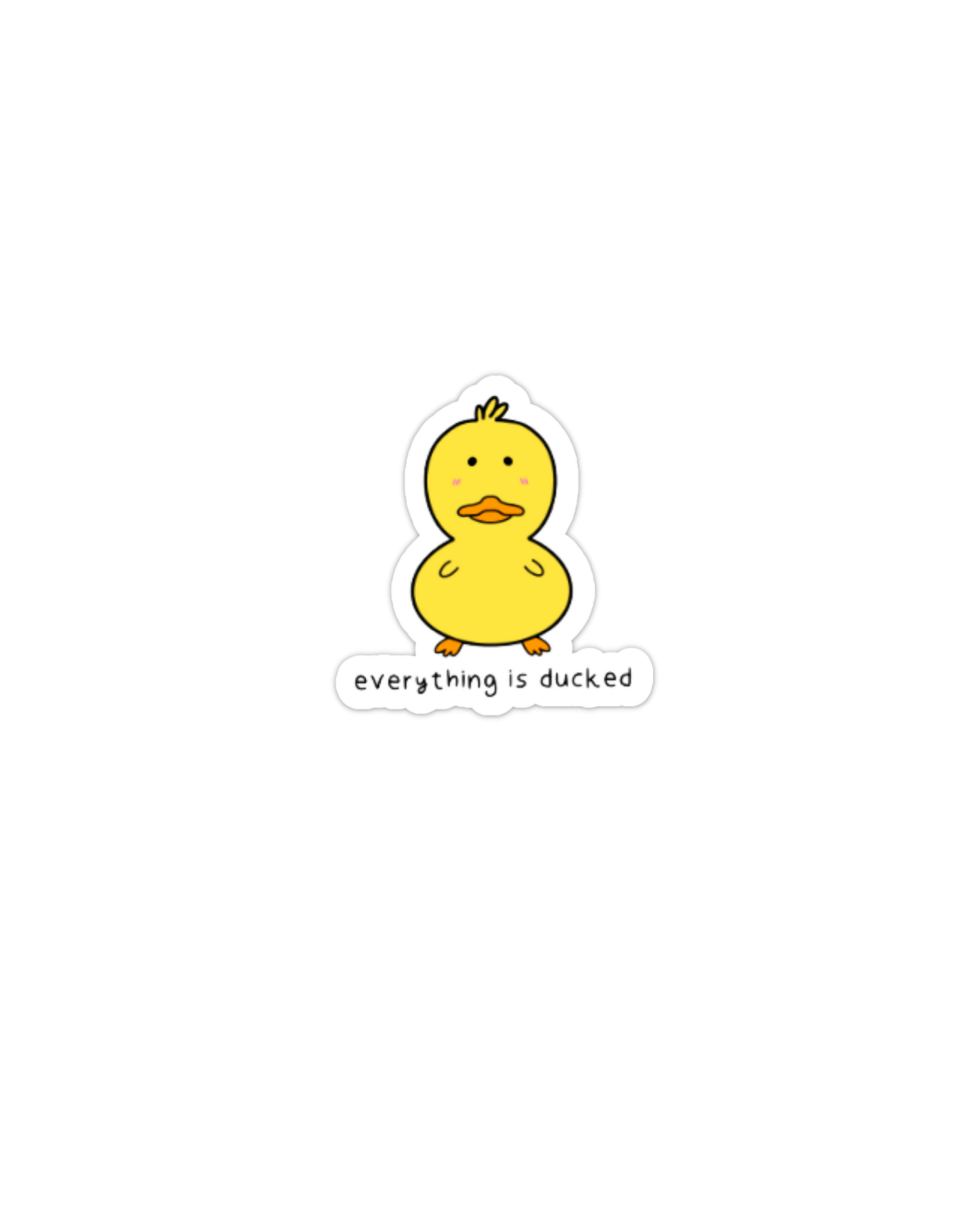 Everything is ducked / Kawaii Duck vinyl Sticker