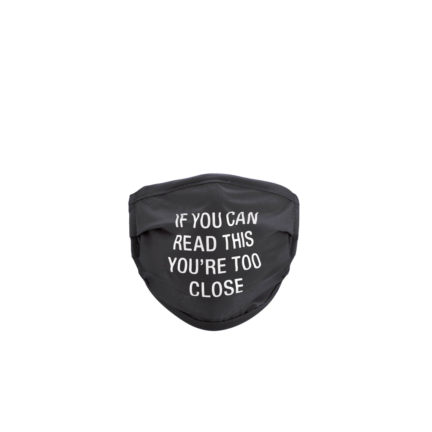 If you can Read This You're Too Close -  Face Mask