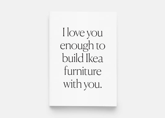 I Love You Enough To Build IKEA Furniture With You Greeting Card