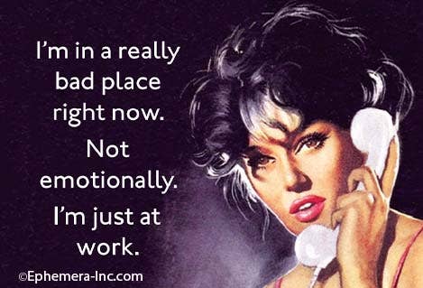 I'm in a really bad place right now . Not emotionally. I'm just at work - Magnet