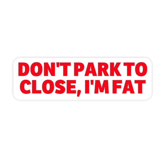 Don't Park To Close I'm Fat Sticker