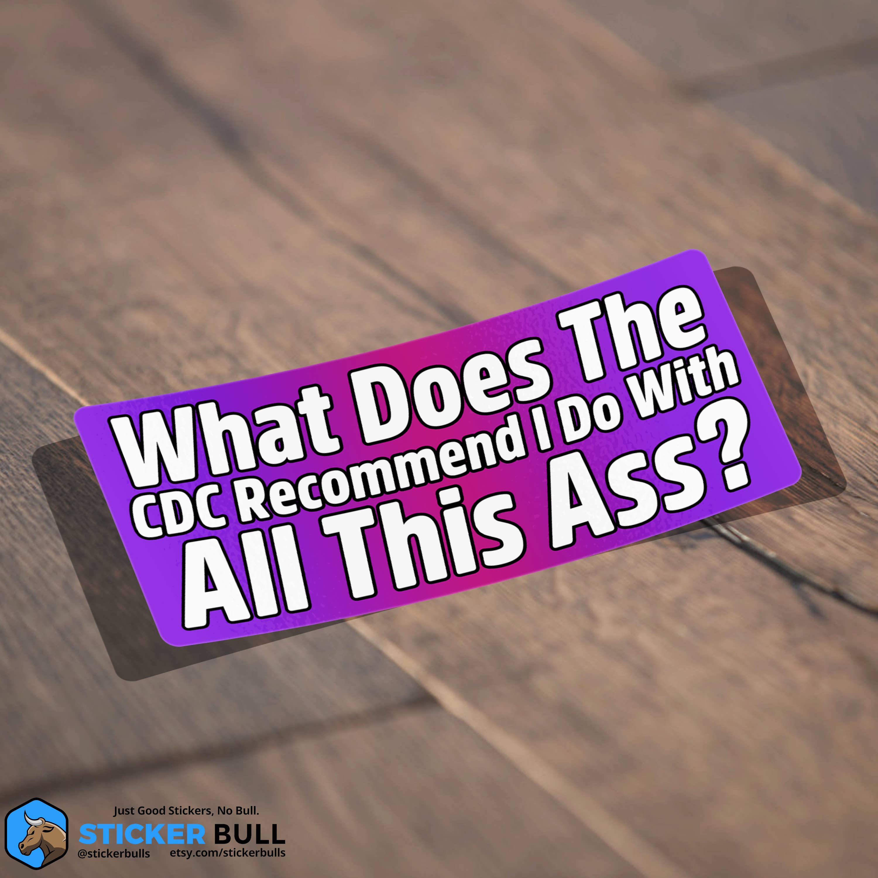 What Does The CDC Recommend I do With All This Ass? Sticker – Snark Gifts