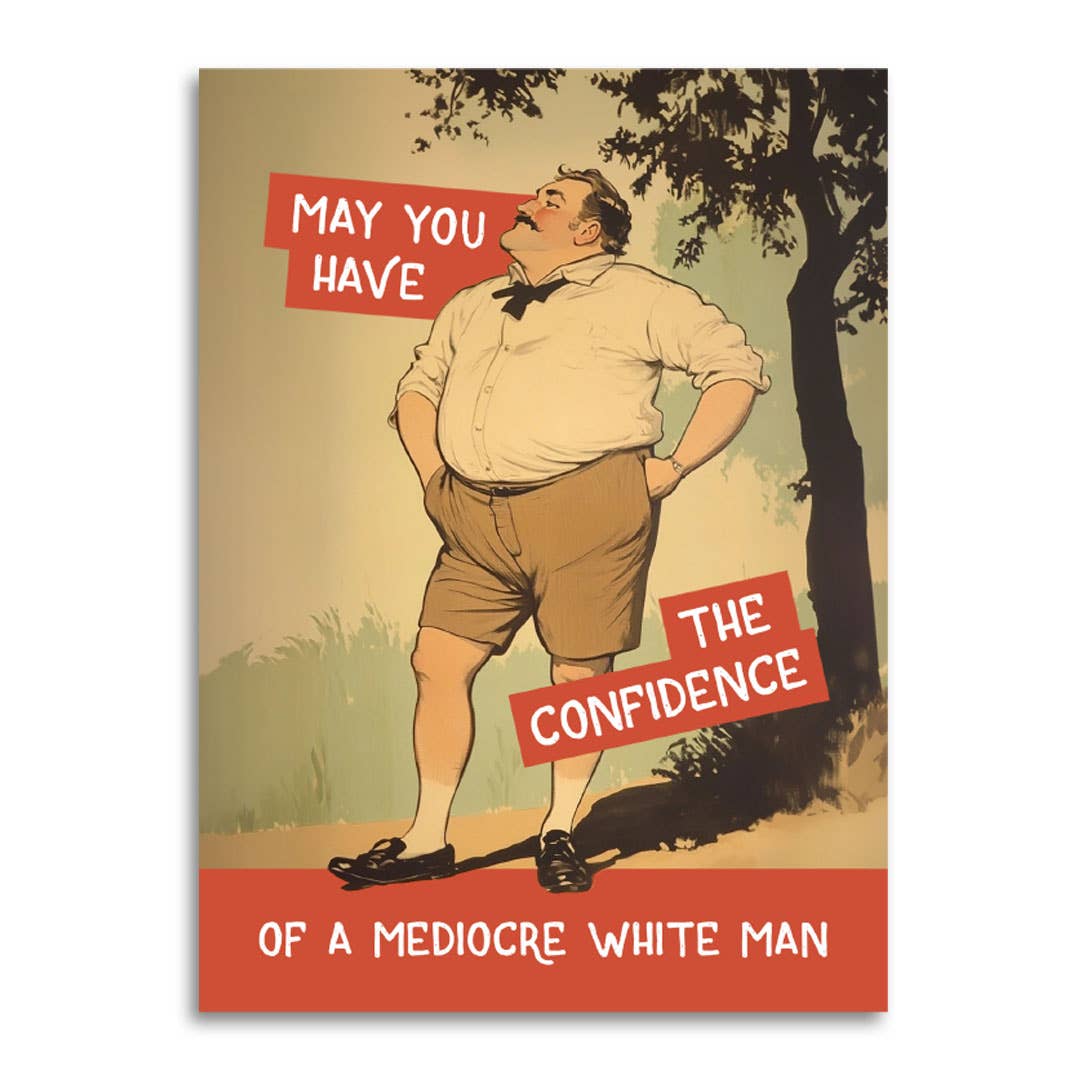 Confidence of a Mediocre White Man - Greeting Card