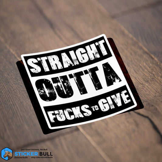 Straight Outta Fucks To Give Sticker