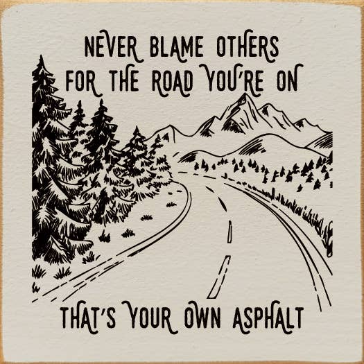 SAWDUST CITY - Never blame others for the road you're on, that's your own..