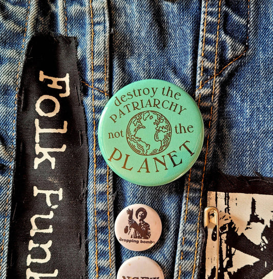 Destroy the Patriarchy Not the Planet Two Inch Button