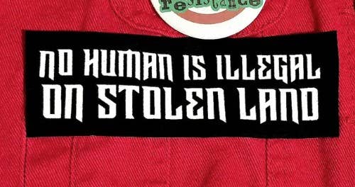 Femmearchist - No Human is Illegal on Stolen Land Cloth Sew On Patch