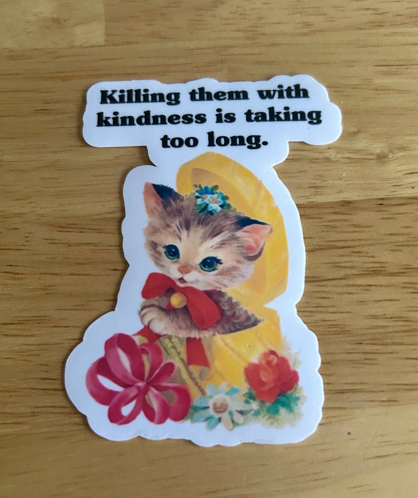 Killing Them with Kindness Is Taking Too Long Sticker