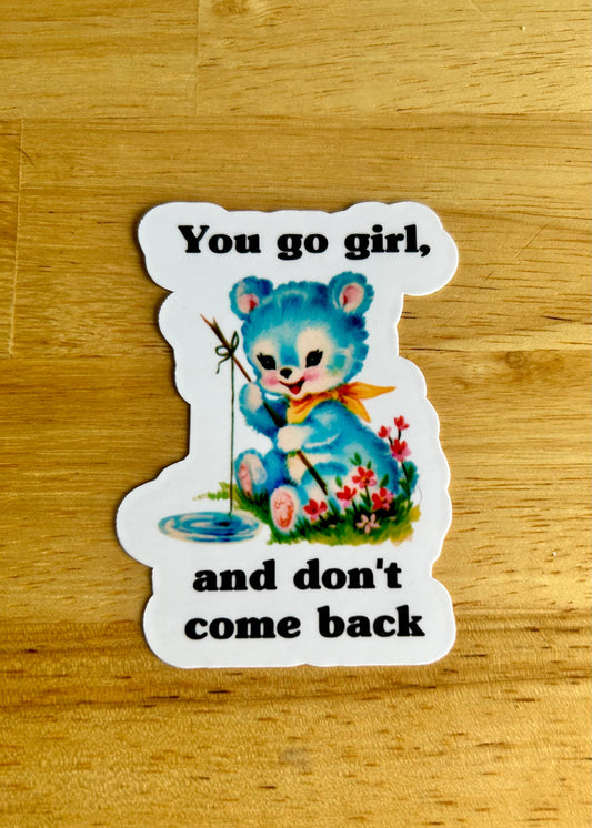 "You Go Girl, and Don't Come Back" Sticker