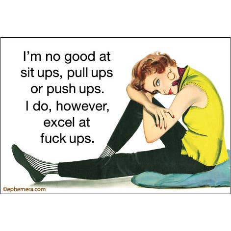 MAGNET: I'm not good at sit ups, pull ups or push ups.