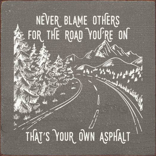 SAWDUST CITY - Never blame others for the road you're on, that's your own..