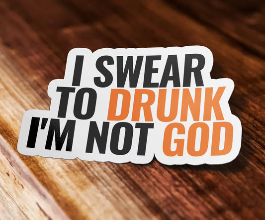 I Swear To Drunk I'm Not God Sticker