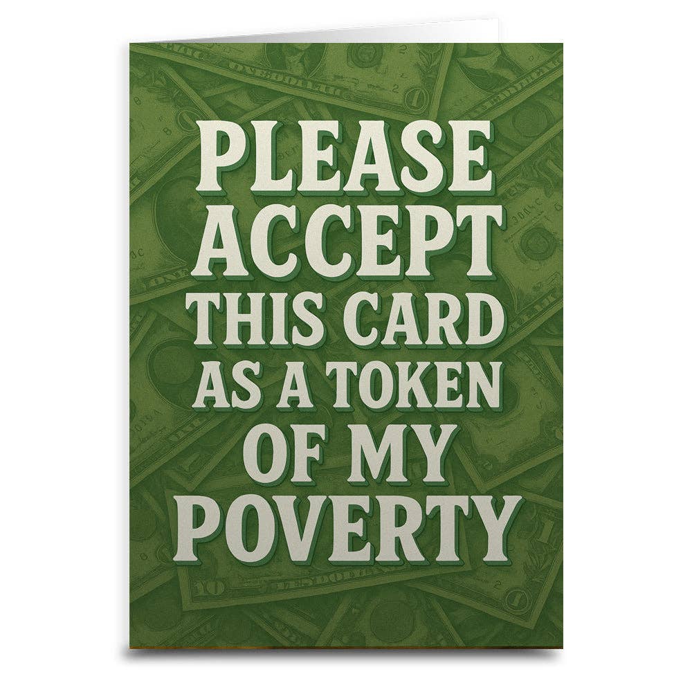 Please Accept This Card as a Token of My Poverty Greeting Card
