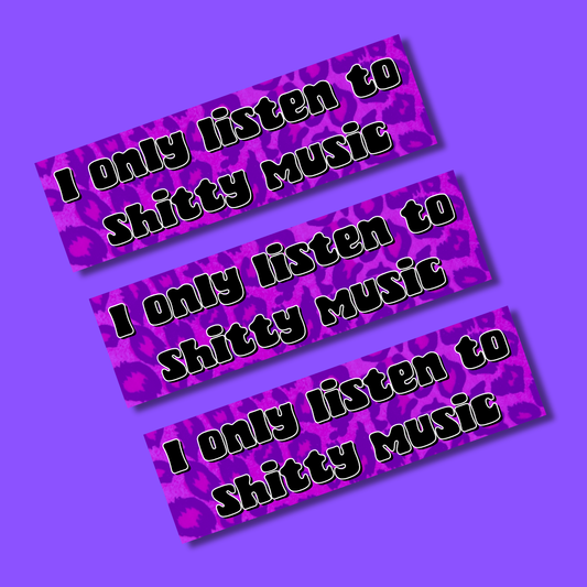 I only listen to shitty music bumper sticker