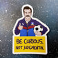 Vinyl Decal - "Be Curious, Not Judgemental " Ted Lasso