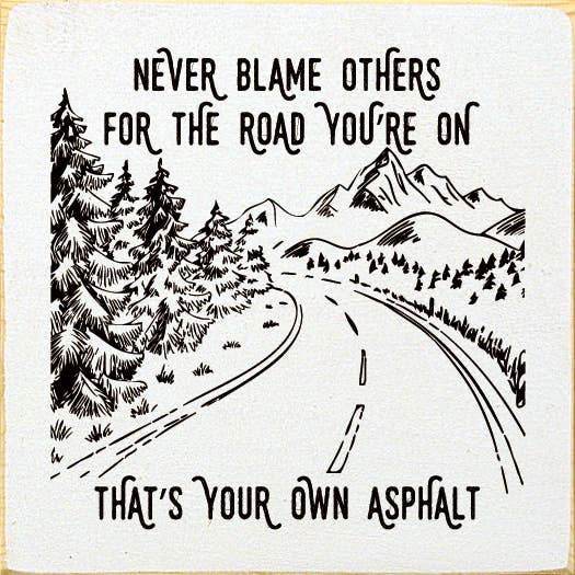 SAWDUST CITY - Never blame others for the road you're on, that's your own..