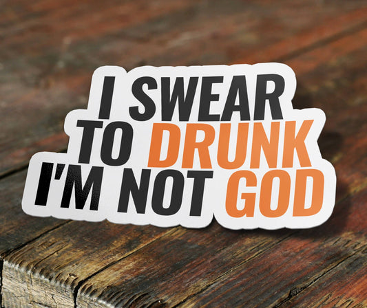 I Swear To Drunk I'm Not God Sticker