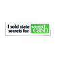 I sold STATE SECRETS for CASH Bumper Sticker