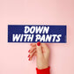 Down With Pants Bumper Sticker