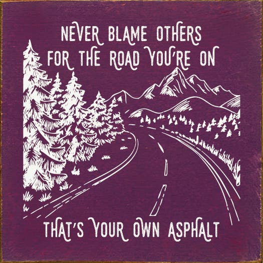 SAWDUST CITY - Never blame others for the road you're on, that's your own..