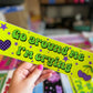 Go around me I'm crying bumper sticker