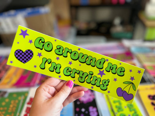 Go around me I'm crying bumper sticker