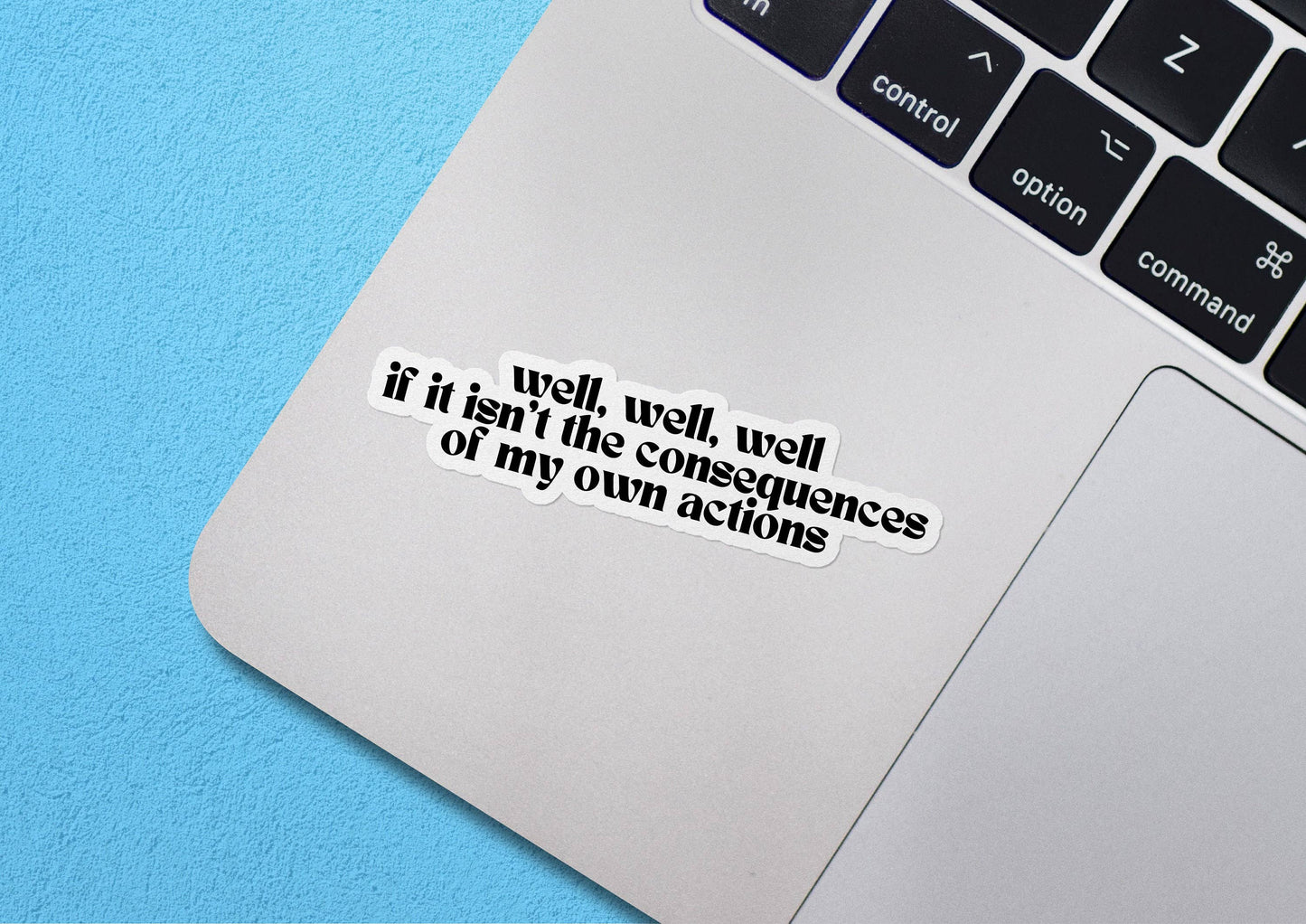 Well, Well, Well If This Isn't The Consequences Of My Own Actions Sticker